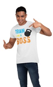Train Like A Boss, (BG White, Yellow, Green and Orange), Round Neck Gym Tshirt (White Tshirt) - Clothes for Gym Lovers - Suitable for Gym Going Person - Foremost Gifting Material for Your Friends and Close Ones