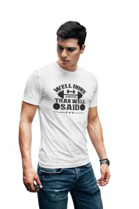Well Done is Better Than Well Said, Round Neck Gym Tshirt (White Tshirt) - Clothes for Gym Lovers - Foremost Gifting Material for Your Friends and Close Ones