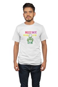 Meet Me Anytime At The Gym, Round Neck Gym Tshirt (White Tshirt) - Clothes for Gym Lovers - Foremost Gifting Material for Your Friends and Close Ones