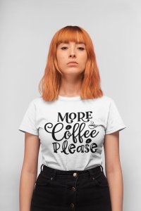 More Coffee please - White - printed t shirt - comfortable round neck cotton.