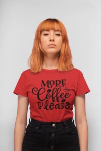 More Coffee please - Red - printed t shirt - comfortable round neck cotton.