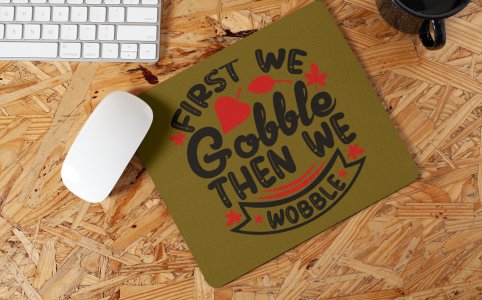 First We Gobble Then We Wobble- Halloween Theme Mousepad