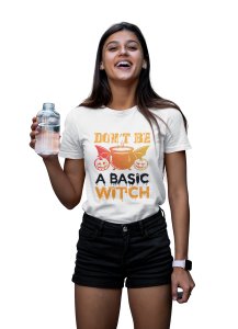 Don't be a basic - Printed Tees for Women's -designed for Halloween