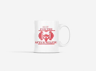 Do It for Yourself, After Selfie - gym themed printed ceramic white coffee and tea mugs/ cups for gym lovers