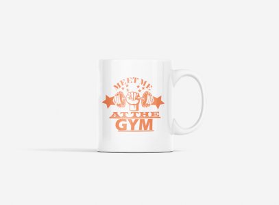 Meet Me At The Gym text in orange - gym themed printed ceramic white coffee and tea mugs/ cups for gym lovers