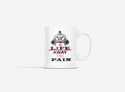 Life Away The Pain - gym themed printed ceramic white coffee and tea mugs/ cups for gym lovers
