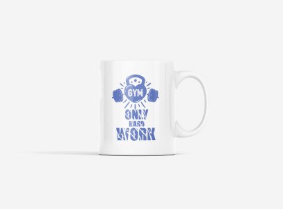 Gym, Only Hard Work - gym themed printed ceramic white coffee and tea mugs/ cups for gym lovers