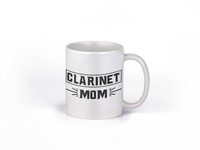 Clarinet mom - family themed printed ceramic white coffee and tea mugs/ cups