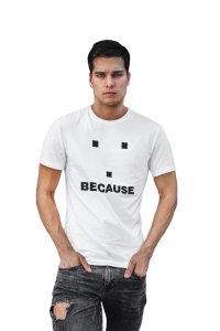 Because (White T) -Clothes for Mathematics Lover - Foremost Gifting Material for Your Friends, Teachers, and Close Ones