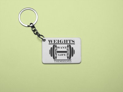 Weights Want Life Themselves, (BG Black) - Printed Keychains for gym lovers