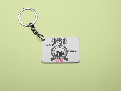 Single, Taken At The Gym - Printed Keychains for gym lovers