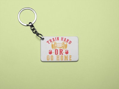 Train Hard or Go Home - Printed Keychains for gym lovers(Pack of 2)