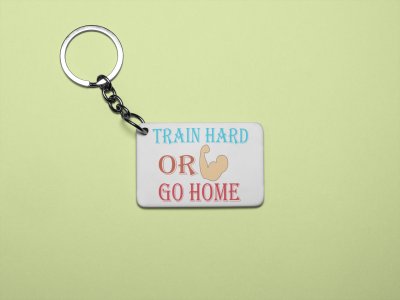 Train Hard or Go Home - Printed Keychains for gym lovers(Pack of 2)