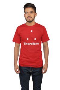 Therefore -Clothes for Mathematics Lover - Suitable for Math Lover Person - Foremost Gifting Material for Your Friends, Teachers, and Close Ones