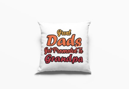 Great dad's get promoted to grandpa- Printed Pillow Covers (Pack Of Two)