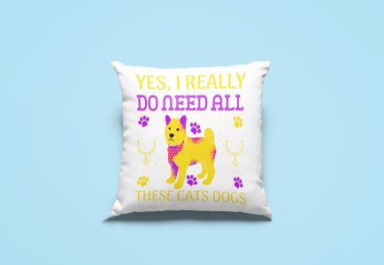 Yes,I really do need all these cats dogs -Printed Pillow Covers For Pet Lovers(Pack Of Two)