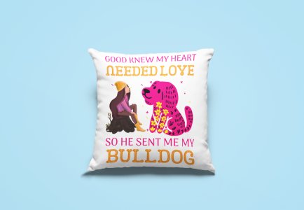 Good knew my heart needed love so he sent me my bulldog -Printed Pillow Covers For Pet Lovers(Pack Of Two)