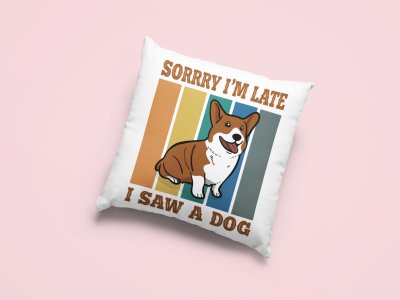 Sorry im late, i saw a dog -Printed Pillow Covers For Pet Lovers(Pack Of Two)