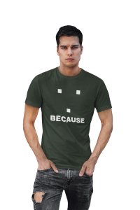 Because (Green T)- Clothes for Mathematics Lover - Suitable for Math Lover Person - Foremost Gifting Material for Your Friends, Teachers, and Close Ones