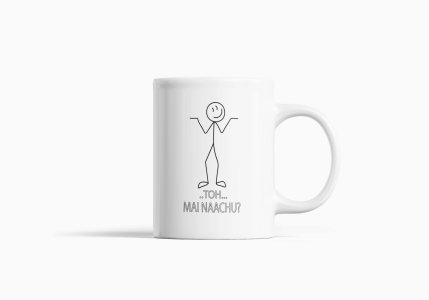 Toh... Mai Naachu?- Printed Coffee Mugs For Bollywood Lovers