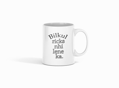 Bilkul Ricks Nhi Lene Ka ..- Printed Coffee Mugs For Bollywood Lovers