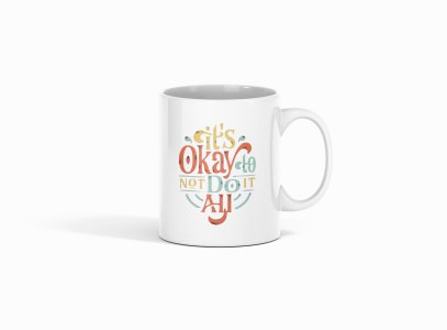 Ti's Okay to Not Do It All ..- Printed Coffee Mugs For Bollywood Lovers