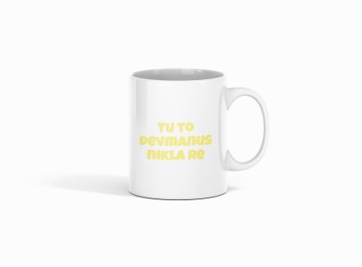 Tu To Devmanus Nikla Re..- Printed Coffee Mugs For Bollywood Lovers