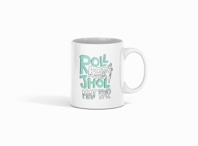 Roll Kar Jhol Mat Kar- Printed Coffee Mugs For Bollywood Lovers
