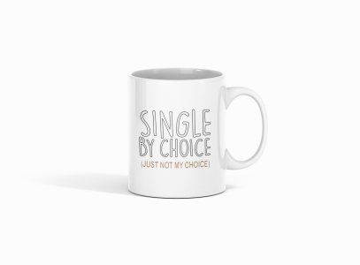 Single by choice ( just not my choice) - Printed Coffee Mugs For Bollywood Lovers