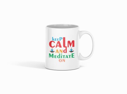Keep Calm And Meditate On Text In Colourfull - Printed Coffee Mugs For Yoga Lovers